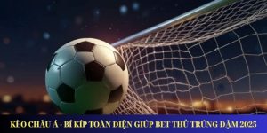 Kèo Châu Á - Bí Kíp Toàn Diện Giúp Bet Thủ Trúng Đậm 2025