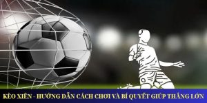 Kèo Xiên - Hướng Dẫn Cách Chơi Và Bí Quyết Giúp Thắng Lớn