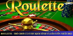 Roulette - Trò Chơi Cá Cược Kịch Tính Và Lôi Cuốn Nhất 2025